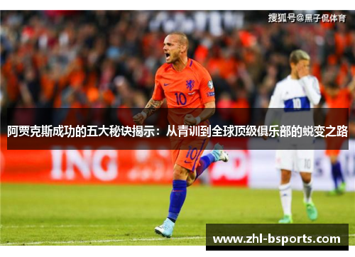 阿贾克斯成功的五大秘诀揭示：从青训到全球顶级俱乐部的蜕变之路
