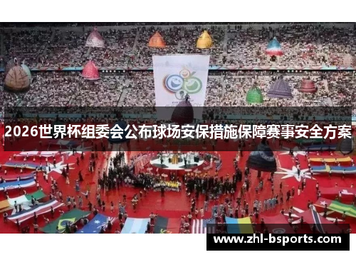 2026世界杯组委会公布球场安保措施保障赛事安全方案