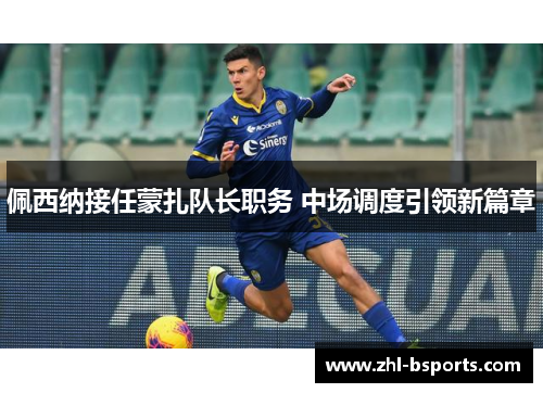 佩西纳接任蒙扎队长职务 中场调度引领新篇章