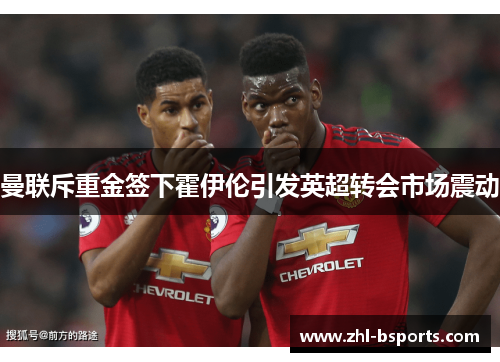 曼联斥重金签下霍伊伦引发英超转会市场震动